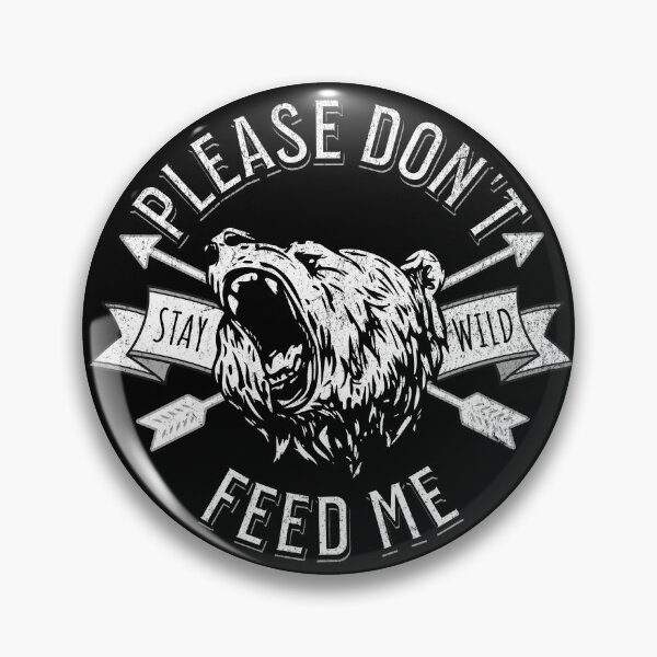 Item preview, Please Don't Feed Me Grizzly Bear Stay Wild designed and sold by TheButtonCrew.