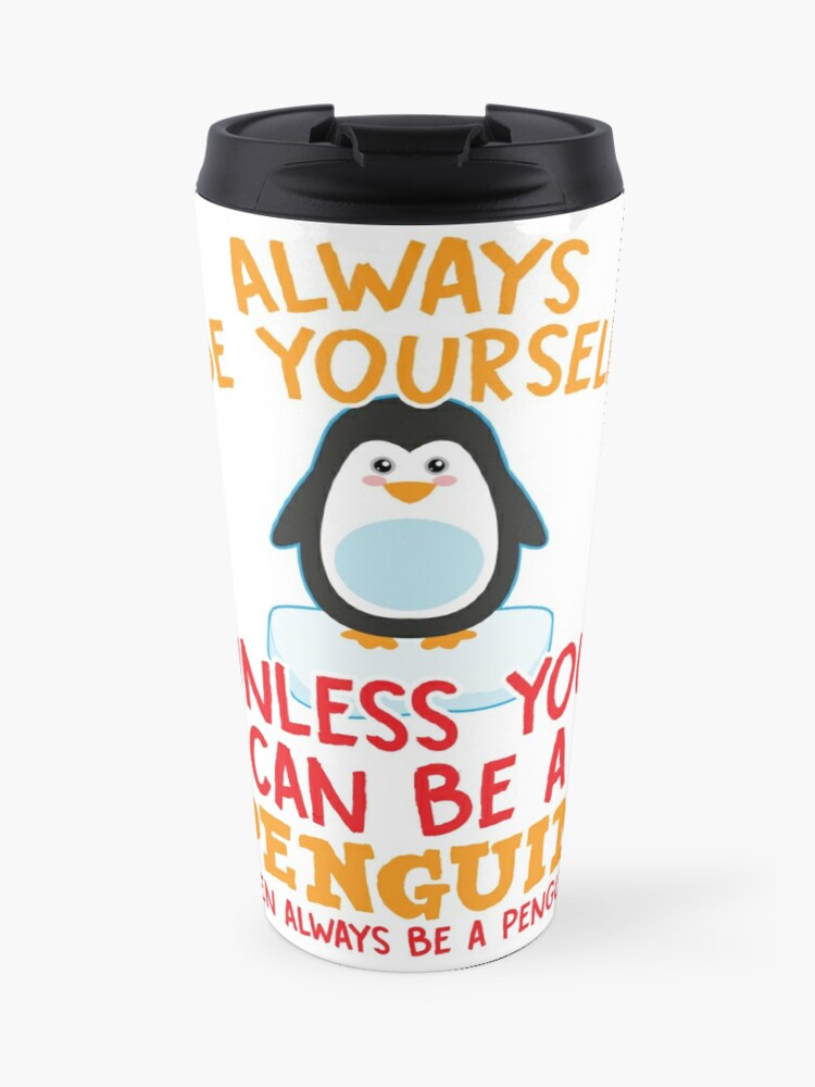 Always Be Yourself Unless You Can Be A Penguin Travel Mug by