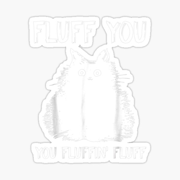 "Fluff You You Fluffin Fluff" Sticker for Sale by AnimeMarkid Redbubble