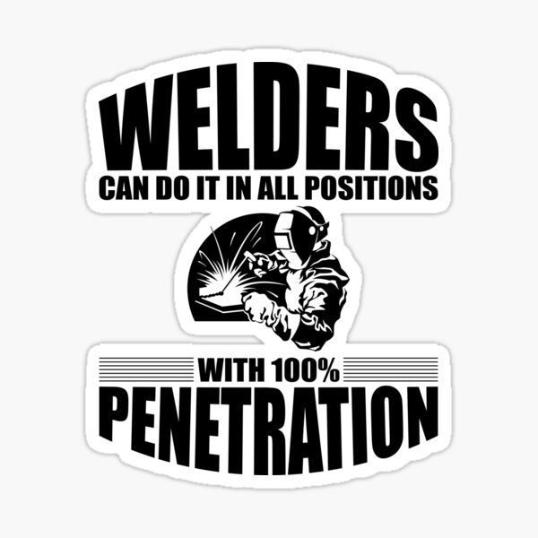 Welders Can Do It In All Positions With 100% Penetration Sticker