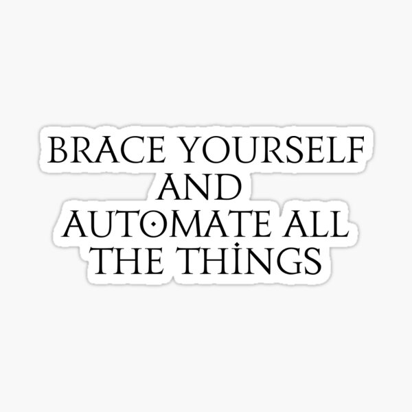 "Brace yourself and automate all the things" Sticker for Sale by