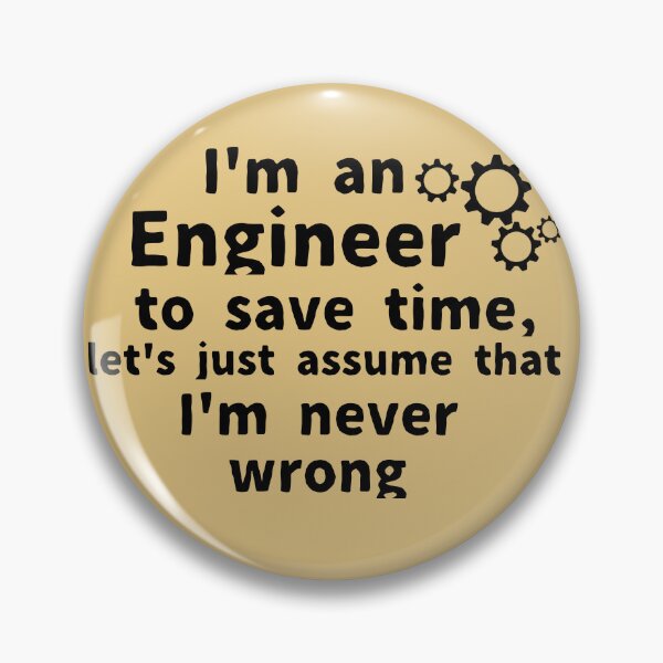 Item preview, I'm an engineer to save time let's just assume that I'm never wrong , designed and sold by We Grow.