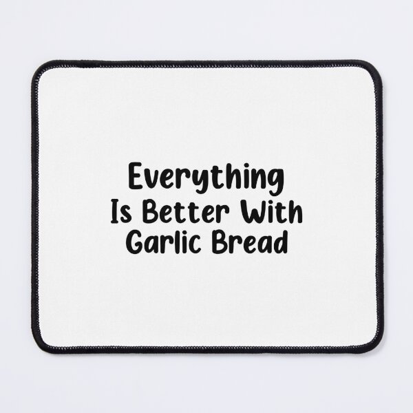 Item preview, Everything Is Better With Garlic Bread designed and sold by finchestee.