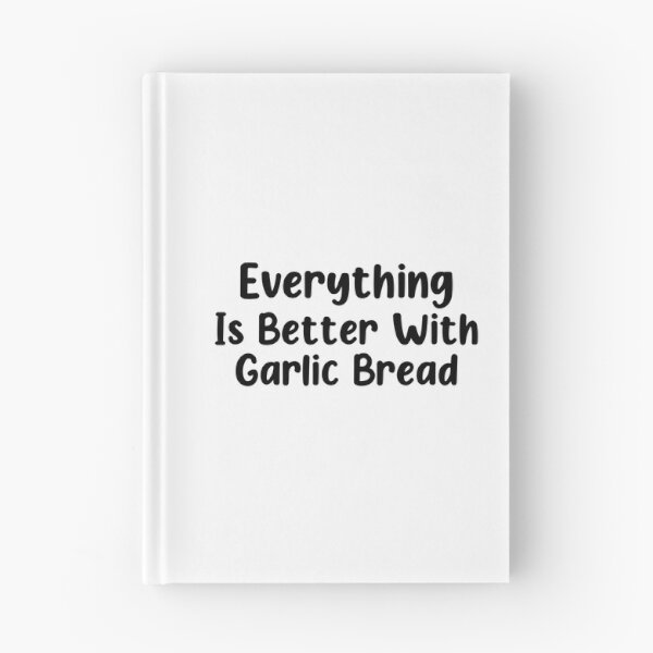 Item preview, Everything Is Better With Garlic Bread designed and sold by finchestee.