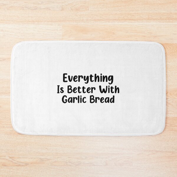 Item preview, Everything Is Better With Garlic Bread designed and sold by finchestee.