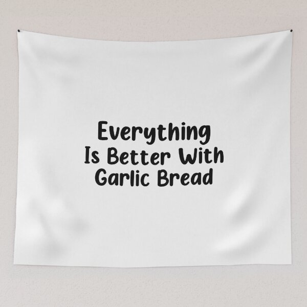 Item preview, Everything Is Better With Garlic Bread designed and sold by finchestee.