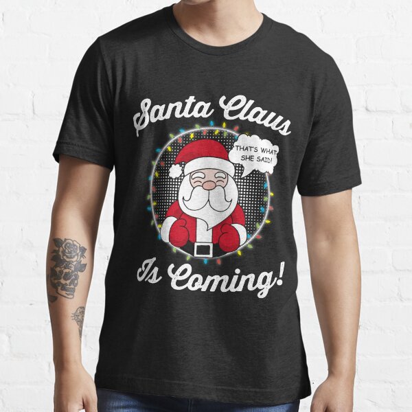 "Santa Claus Is Coming That's What She Said Christmas Joke" Tshirt