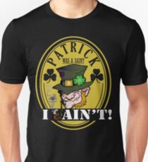 Patrick was a Saint, I AIN'T Unisex T-Shirt