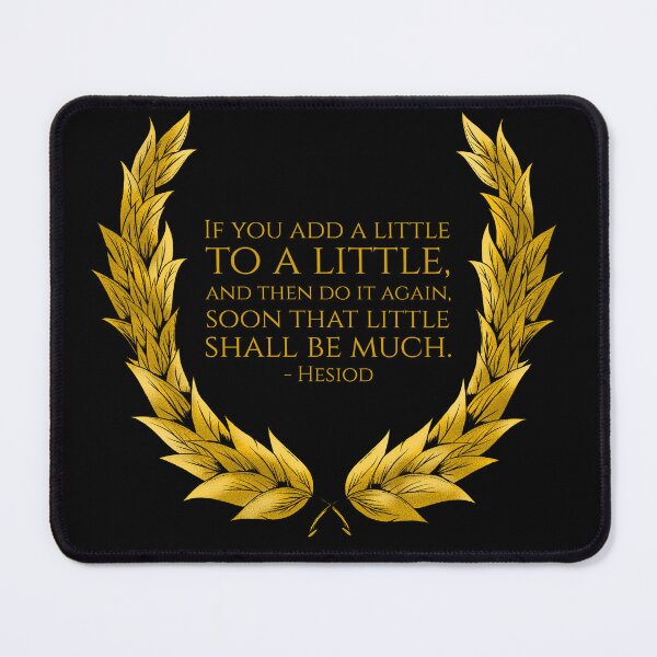 Item preview, If you add a little to a little, and then do it again, soon that little shall be much. - Hesiod designed and sold by Styrman.