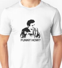 What do you mean funny, funny how? How am I funny? Unisex T-Shirt