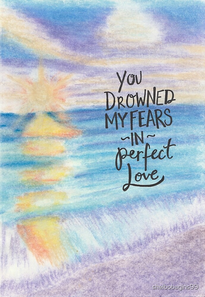 You Drowned My Fears In Perfect Love By Shelbobagins Redbubble