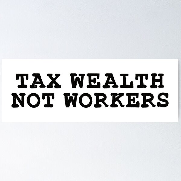 Item preview, Tax Wealth Not Workers Black Font designed and sold by meckhard.