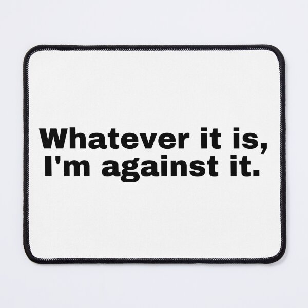 Item preview, Whatever it is I'm against it  designed and sold by StriderDesigns.
