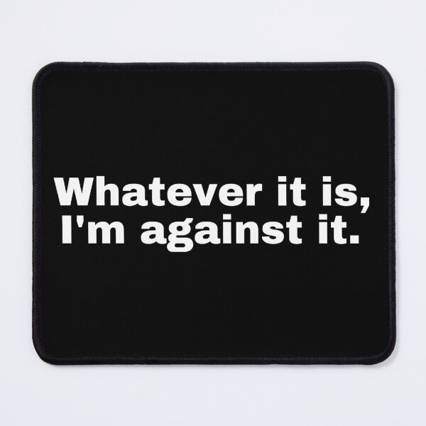 Item preview, Copy of Whatever it is I'm against it  designed and sold by StriderDesigns.