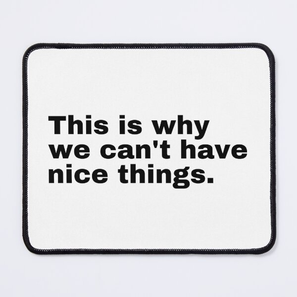 Item preview, This is why we can't have nice things  designed and sold by StriderDesigns.