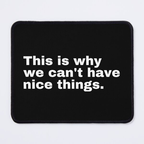 Item preview, This is why we can't have nice things  designed and sold by StriderDesigns.