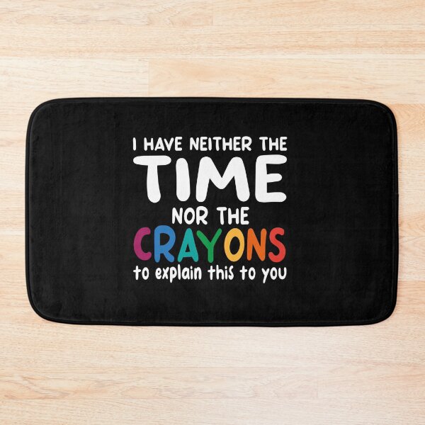 Item preview, I Have Neither The Time Nor The Crayons To Explain This To You designed and sold by TFLprod.