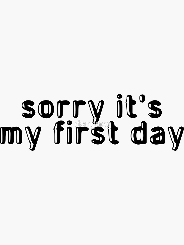  sorry its my first day sticker for sale by danyneg redbubble