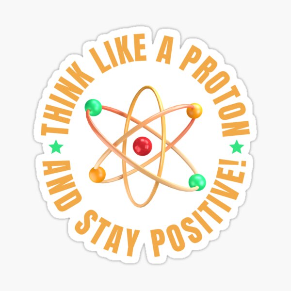 Think Like A Proton Stay Positive - Motivational Holographic Stickers