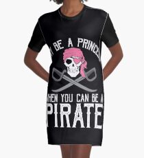 Why Be A Princess When You Can Be A Pirate? Graphic T-Shirt Dress