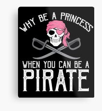 Why Be A Princess When You Can Be A Pirate? Metal Print
