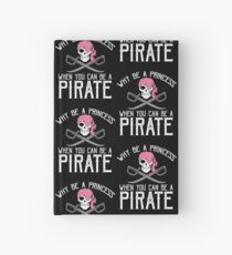 Why Be A Princess When You Can Be A Pirate? Hardcover Journal