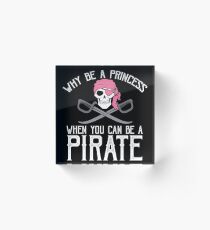 Why Be A Princess When You Can Be A Pirate? Acrylic Block