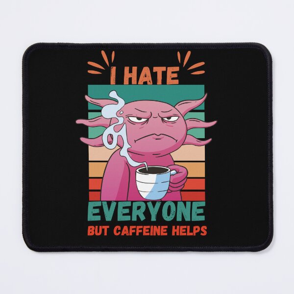 Item preview, I Hate Everyone But Caffeine Helps - Angry Axolotl designed and sold by Georgy09.