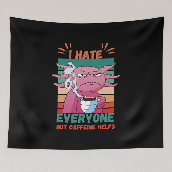 Item preview, I Hate Everyone But Caffeine Helps - Angry Axolotl designed and sold by Georgy09.