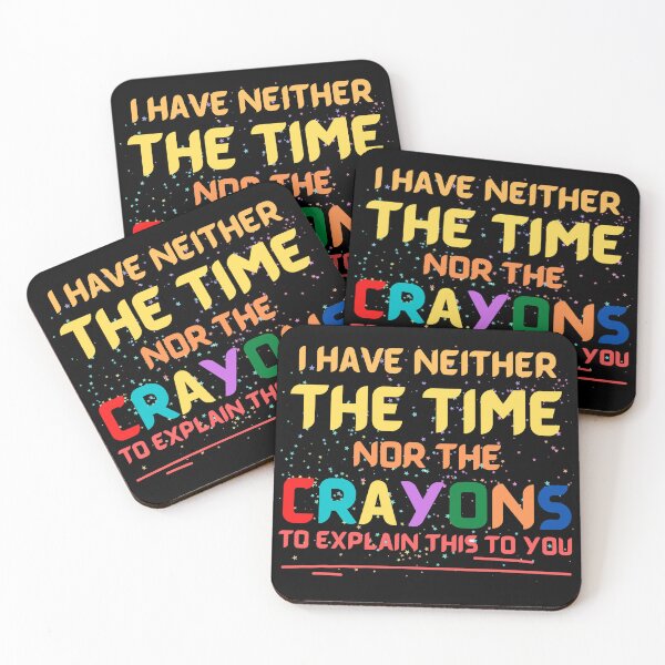 Item preview, I Have Neither The Time Nor The Crayons To Explain This To You designed and sold by PaulGoldStore.