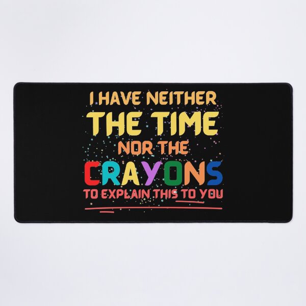 Item preview, I Have Neither The Time Nor The Crayons To Explain This To You designed and sold by PaulGoldStore.