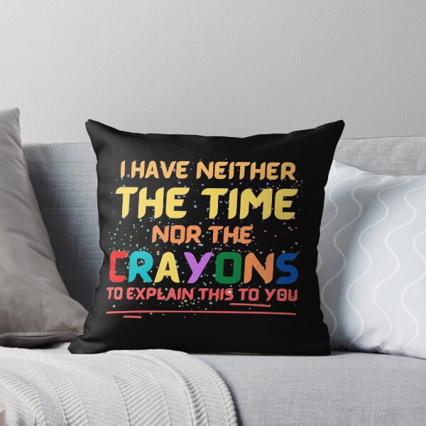 Item preview, I Have Neither The Time Nor The Crayons To Explain This To You designed and sold by PaulGoldStore.