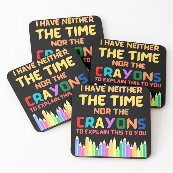 Item preview, I Have Neither The Time Nor The Crayons To Explain This To You designed and sold by PaulGoldStore.