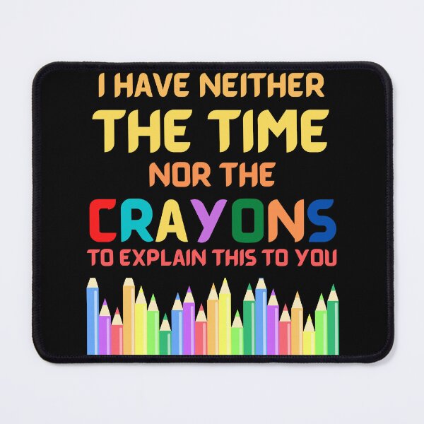 Item preview, I Have Neither The Time Nor The Crayons To Explain This To You designed and sold by PaulGoldStore.