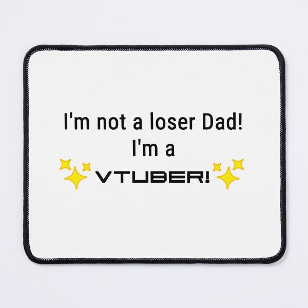 Item preview, I'm not a loser Dad! I'm a Vtuber! designed and sold by Trash_Mouse__.