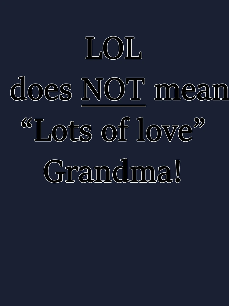 LOL does not mean Lots of love grandma! Baby T-Shirt for Sale by