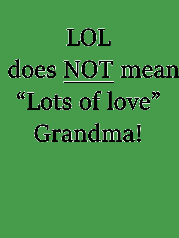 LOL does not mean Lots of love grandma! Baby T-Shirt for Sale by