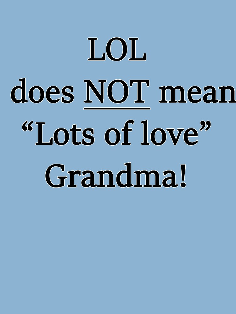 LOL does not mean Lots of love grandma! Art Print for Sale by