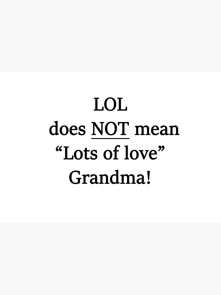 LOL does not mean Lots of love grandma! Art Print for Sale by