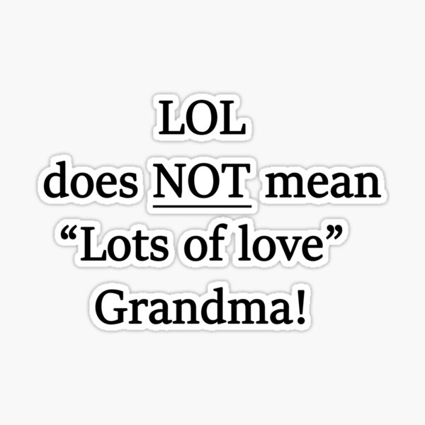 LOL does not mean Lots of love grandma! Sticker for Sale by TrashMouseCos