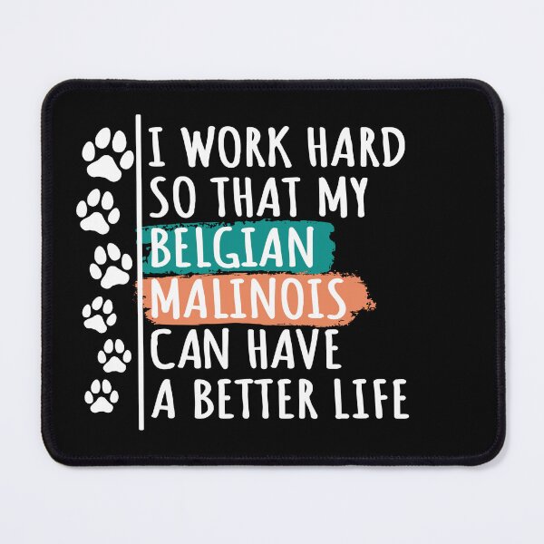 Item preview, Belgian Malinois Dog Quote, I Work Hard So That My Belgian Malinois Can Have A Better Life designed and sold by rukia020290.