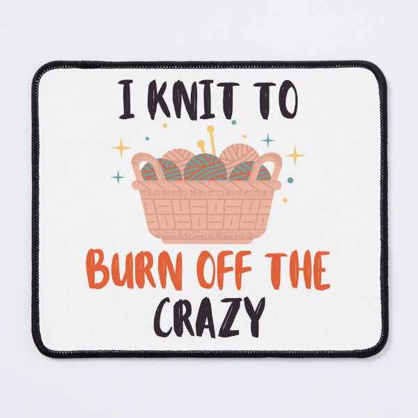 Item preview, I Knit To Burn Off The Crazy - Funny Knitting Quotes designed and sold by chetan786.