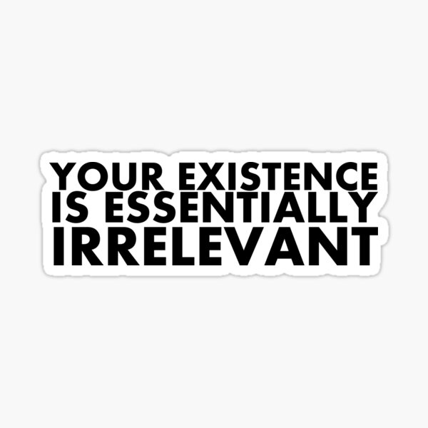 Aperçu de l'œuvre Votre existence est essentiellement sans importance créée et vendue par GnomeEnthusiast.