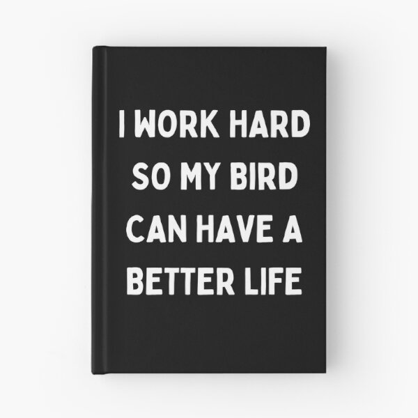 Item preview, I Work Hard so My Bird Can Have a Better Life designed and sold by Crafty-Mornings.