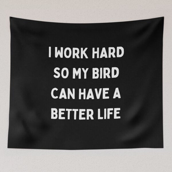 Item preview, I Work Hard so My Bird Can Have a Better Life designed and sold by Crafty-Mornings.