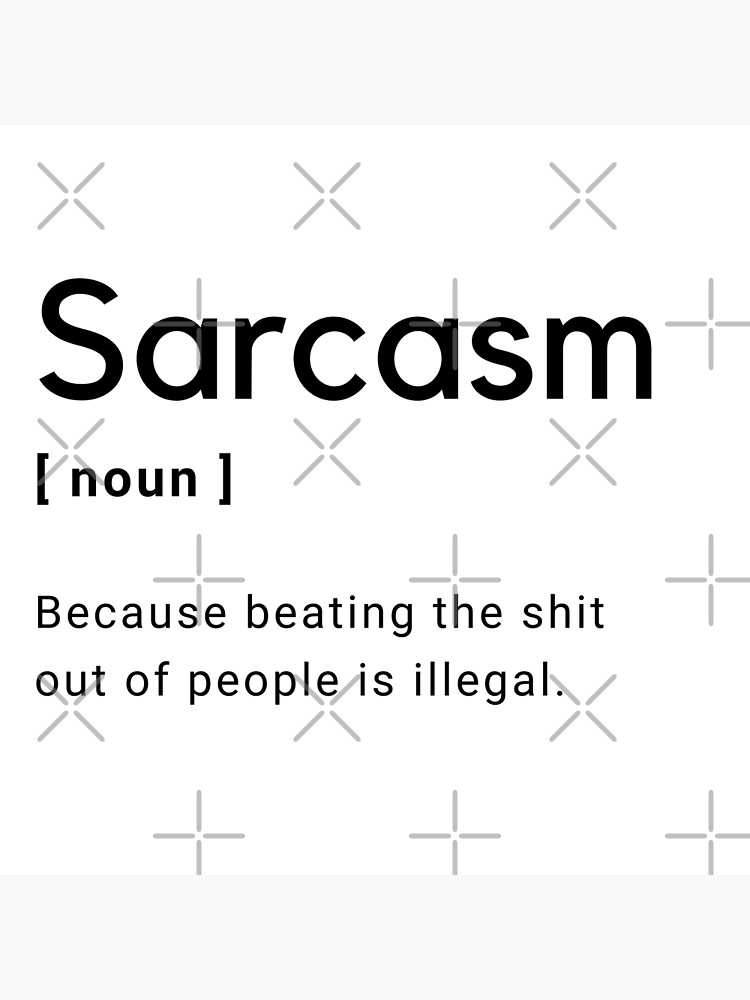 "Sarcasm Funny Definition Because beating the shit out of people is