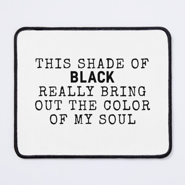 Item preview, this shade of black really brings out the color of my soul 98 designed and sold by FLOWER--ART.