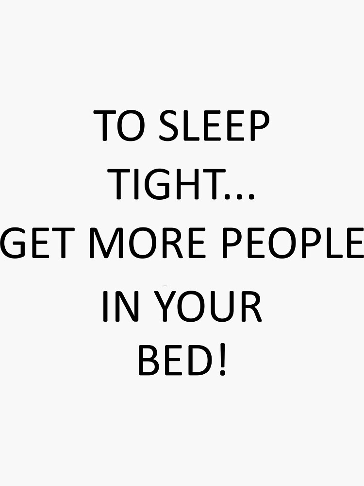 "Sleep tight by having more people in your bed" Sticker for Sale by
