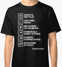 Earth is not flat - Vaccines work - We've been to the moon - Chemtrails aren't a thing - Climate change is real - Evolution is a fact - Stand up for science Classic T-Shirt