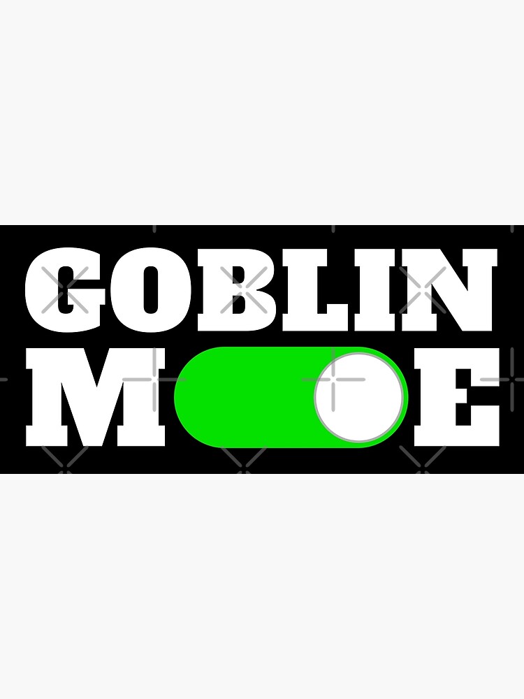 Goblin Mode Activated